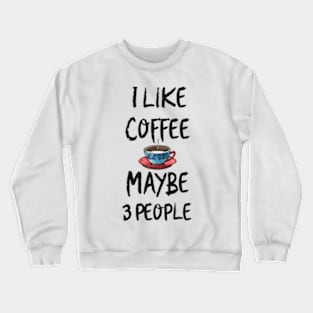 i like coffee and maybe 3 people Crewneck Sweatshirt